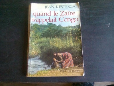 QUAND LE ZAIRE S&amp;#039;APPELAIT CONGO - JEAN KESTERGAT (CARTE IN LIMBA FRANCEZA) foto