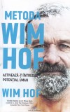 Wim Hof - Metoda Wim Hof. Activeaza-ti intregul potential uman