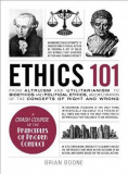Ethics 101: From Altruism and Utilitarianism to Bioethics and Political Ethics, an Exploration of the Concepts of Right and Wrong