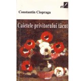 Constantin Ciopraga - Caietele privitorului tacut - 133869