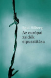 Az eur&oacute;pai zsid&oacute;k elpuszt&iacute;t&aacute;sa - Raul Hilberg