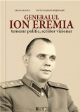 Generalul Ion Eremia. Temerar politic, scriitor vizionar
