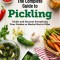 The Complete Guide to Pickling: Pickle and Ferment Everything Your Garden or Market Has to Offer