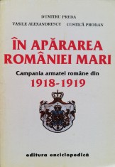 In Apararea Romaniei Mari Campania Armatei Romane Din 1918-19 - Dumitru Preda Vasile Alexandrescu Costica Prodan , O50