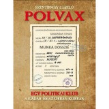 Polvax - Egy politikai klub a K&aacute;d&aacute;r- &eacute;s az Orb&aacute;n-korszakban - Szentirmay L&aacute;szl&oacute;