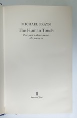THE HUMAN TOUCH , OUR PART IN THE CREATION OF A UNIVERSE by MICHAEL FRAYN , 2006
