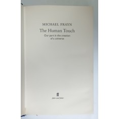 THE HUMAN TOUCH , OUR PART IN THE CREATION OF A UNIVERSE by MICHAEL FRAYN , 2006