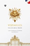 Versailles. Visul de aur al Frantei - Jean-Christian Petitfils