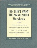 The don't sweat the small stuff workbook: exercises, questions, and self-tests to help you keep the little things from taking over your life - Richard