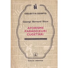 George Bernard Shaw - Aforisme. Paradoxuri. Cugetari