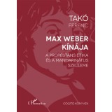 Max Weber K&iacute;n&aacute;ja - A protest&aacute;ns etika &eacute;s a mandarin&aacute;tus szelleme - Tak&oacute; Ferenc
