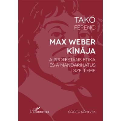 Max Weber K&amp;iacute;n&amp;aacute;ja - A protest&amp;aacute;ns etika &amp;eacute;s a mandarin&amp;aacute;tus szelleme - Tak&amp;oacute; Ferenc foto