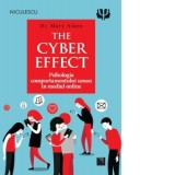 The Cyber Effect. Psihologia comportamentului uman in mediul online - Mary Aiken
