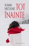 Tot &icirc;nainte Ediția a II-a roman Ioana Nicolaie paperback brosat Humanitas beletristica comunism