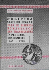 POLITICA STATULUI UNGAR FATA DE BISERICA ROMANEASCA DIN TRANSILVANIA IN PERIOADA DUALISMULUI (1867-1918)-MI-254620
