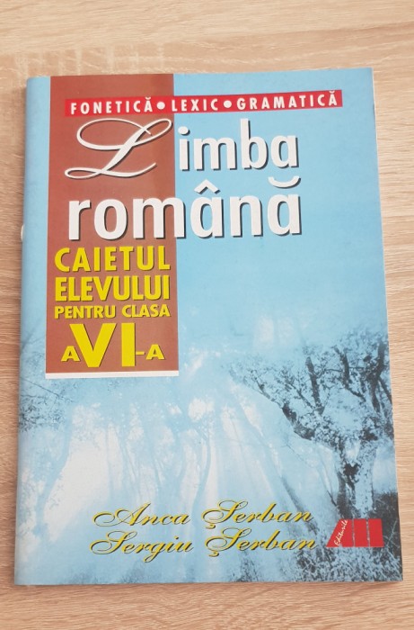 Limba rom&acirc;nă. Caietul elevului pentru clasa a VI-a - Anca Șerban, Sergiu Șerban