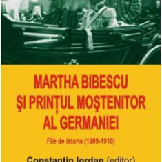 Martha Bibescu Si Printul Mostenitor Al Germaniei - Constantin Iordan