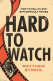 Hard to Watch: How to Enjoy Long, Slow, Challenging, and Obscure Movies and Television