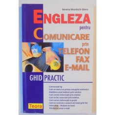 ENGLEZA PENTRU COMUNICARE PRIN TELEFON, FAX, E-MAIL , GHID PRACTIC de SERENA MURDOCH STERN 2007