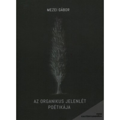 Az organikus jelenl&amp;eacute;t po&amp;eacute;tik&amp;aacute;ja - Mezei G&amp;aacute;bor foto