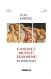 Canonul muzicii europene - Idei, Ipoteze, Imagini - Paperback brosat - Oleg Garaz - Eikon