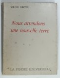 NOUS ATTENDONS UNE NOUVELLE TERRE par SERGIU GROSSU , 1971 * PREZINTA INSEMNARI CU PIXUL PE PAGINA DE TITLU , * PREZINTA SUBLINIERI CU PIXUL