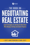 The Book on Negotiating Real Estate: Expert Strategies for Getting the Best Deals When Buying &amp; Selling Investment Property