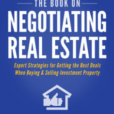 The Book on Negotiating Real Estate: Expert Strategies for Getting the Best Deals When Buying & Selling Investment Property