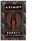 Robotii de pe Aurora. Seria Robotii - Isaac Asimov, Alexandra Fusoi