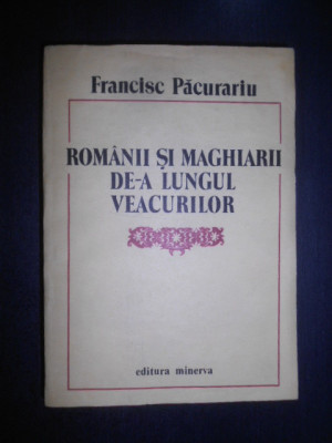 Francise Pacurariu - Romanii si maghiarii de-a lungul veacurilor foto