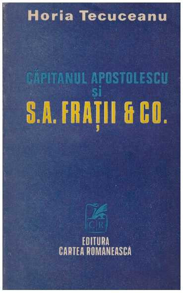 Horia Tecuceanu - Capitanul Apostolescu si S.A. Fratii &amp; Co. - 127238