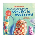 Vai, ce mare bucurie! Concert &icirc;n bucătărie! - Hardcover - Olina Ortiz - Univers