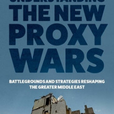 Understanding the New Proxy Wars: Battlegrounds and Strategies Reshaping the Greater Middle East