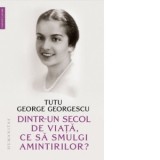 Dintr-un secol de viata, ce sa smulgi amintirilor? - Tutu George Georgescu