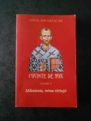 SFANTUL IOAN GURA DE AUR - CUVINTE DE AUR volumul 4. MILOSTENIA, INIMA VIRTUTII foto
