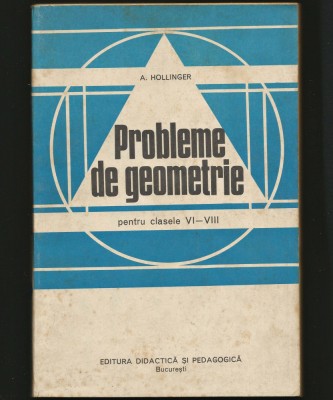 PROBLEME DE GEOMETRIE PENTRU CLASELE VI-VIII - A. HOLLINGER - EDITURA DIDACTICĂ foto