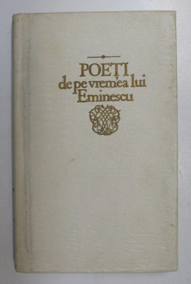 POETI DE PE VREMEA LUI EMINESCU, ATNOLOGIE, PREFATA, CONSEMNARI CRITICE SI ADNOTARI de EUGEN LUNGU, 1990 foto