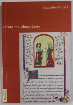 SARUTA - MA , SINGURATATE de ALEXANDRU MIHAILA , roman , 2010 foto