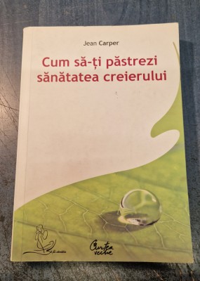 Cum sa ti pastrezi sanatatea creierului Jean Carper foto