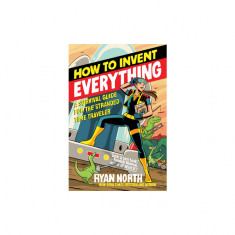 How to Invent Everything: A Survival Guide for the Stranded Time Traveler