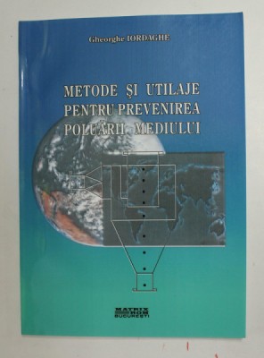 METODE SI UTILAJE PENTRU PREVENIREA POLUARII MEDIULUI de GHEORGHE IORDACHE , 2003 foto
