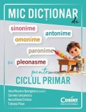Mic dicționar de sinonime, antonime, omonime, paronime și pleonasme pentru ciclul primar - Paperback brosat - Irina-Roxana Georgescu - Corint