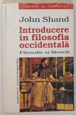 INTRODUCERE IN FILOSOFIA OCCIDENTALA (FILOSOFIE SI FILOSOFI) de JOHN SHAND , 1998 foto