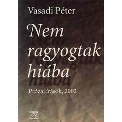 Nem ragyogtak hi&amp;aacute;ba (Pr&amp;oacute;zai &amp;iacute;r&amp;aacute;sok 2002) - Pr&amp;oacute;zai &amp;iacute;r&amp;aacute;sok, 2002 - Vasadi P&amp;eacute;ter foto