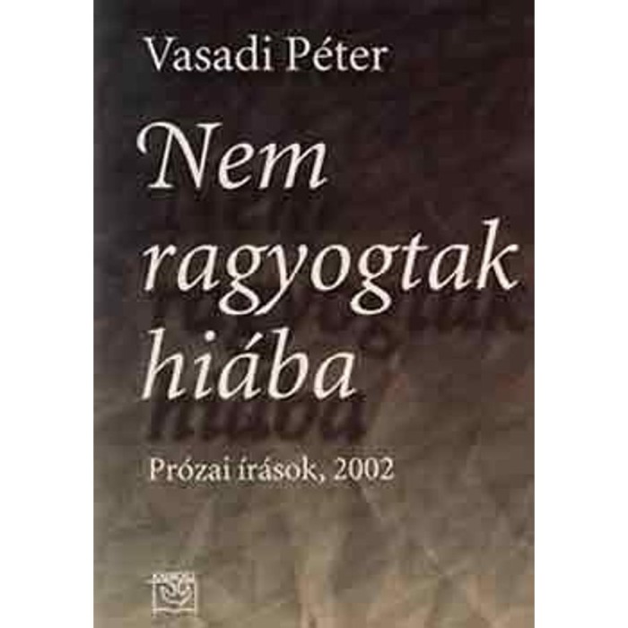Nem ragyogtak hi&aacute;ba (Pr&oacute;zai &iacute;r&aacute;sok 2002) - Pr&oacute;zai &iacute;r&aacute;sok, 2002 - Vasadi P&eacute;ter