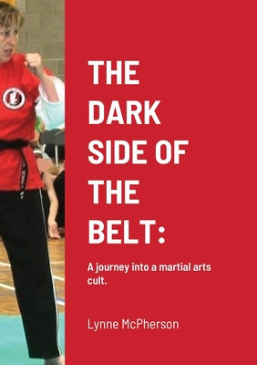 The Dark Side of the Belt: A journey into a martial arts cult.