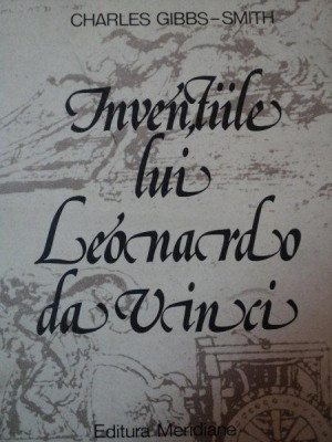 INVENTIILE LUI LEONARDO DA VINCI- CHARLES GIBBS SMITH, BUC.1982 foto