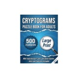 Cryptograms Puzzle Book For Adults: 500 Large Print Cryptograms With Inspirational, Funny and Clever Quotes. Hints and Solutions Included. Volume 1