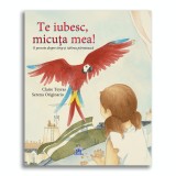 Te iubesc, micuta mea!