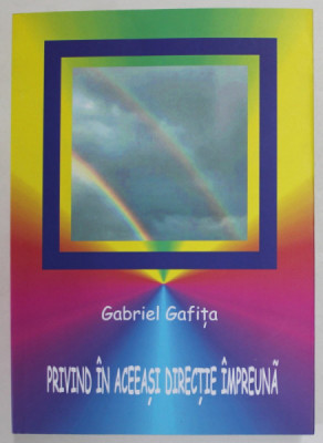 PRIVIND IN ACEEASI DIRECTIE IMPREUNA de GABRIEL GAFITA , 2022 , DEDICATIE * foto